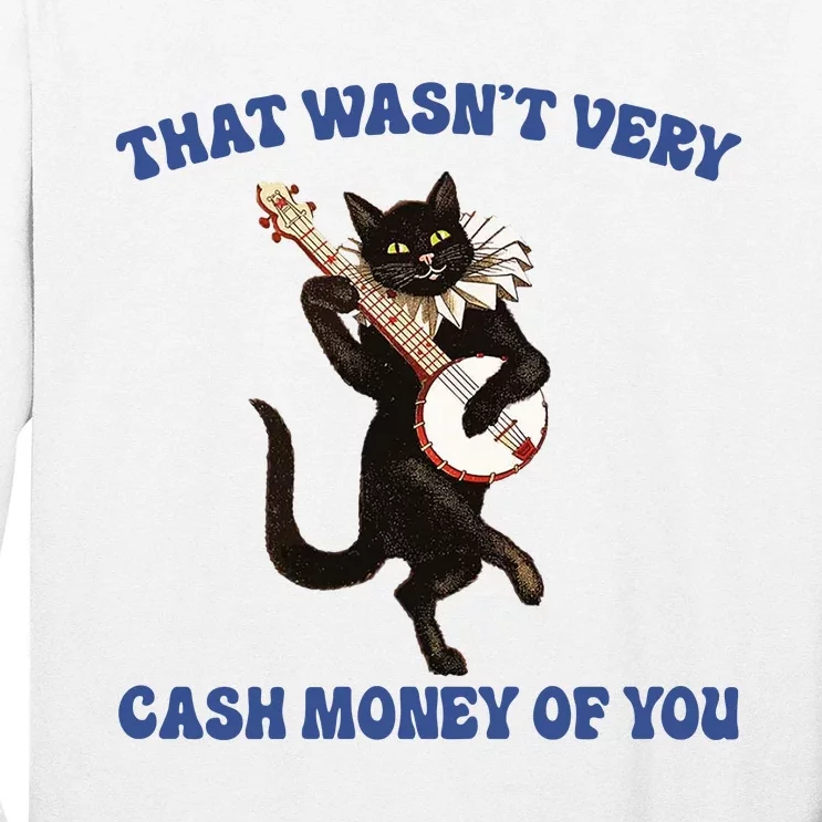 That WasnT Very Cash Money Of You Long Sleeve Shirt