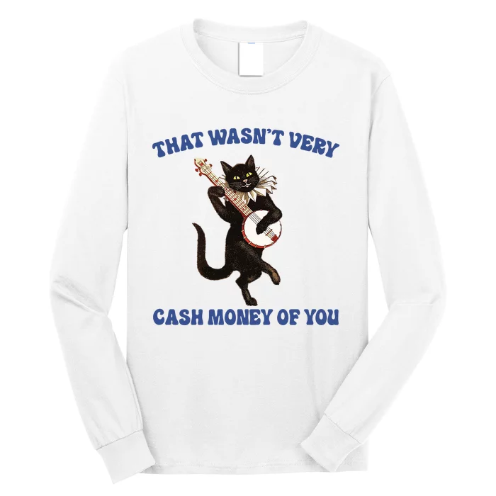 That WasnT Very Cash Money Of You Long Sleeve Shirt