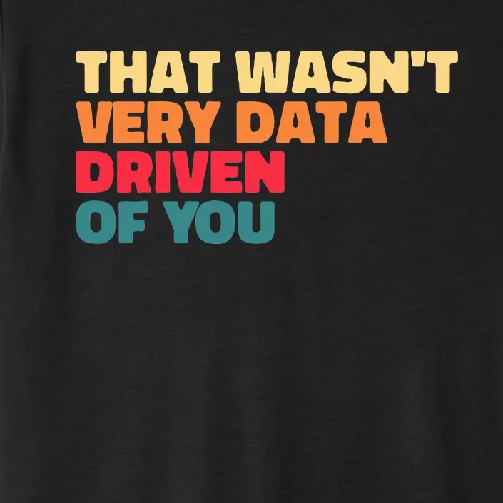 That WasnT Very Data Driven Of You Funny Data Analyst Geek ChromaSoft Performance T-Shirt