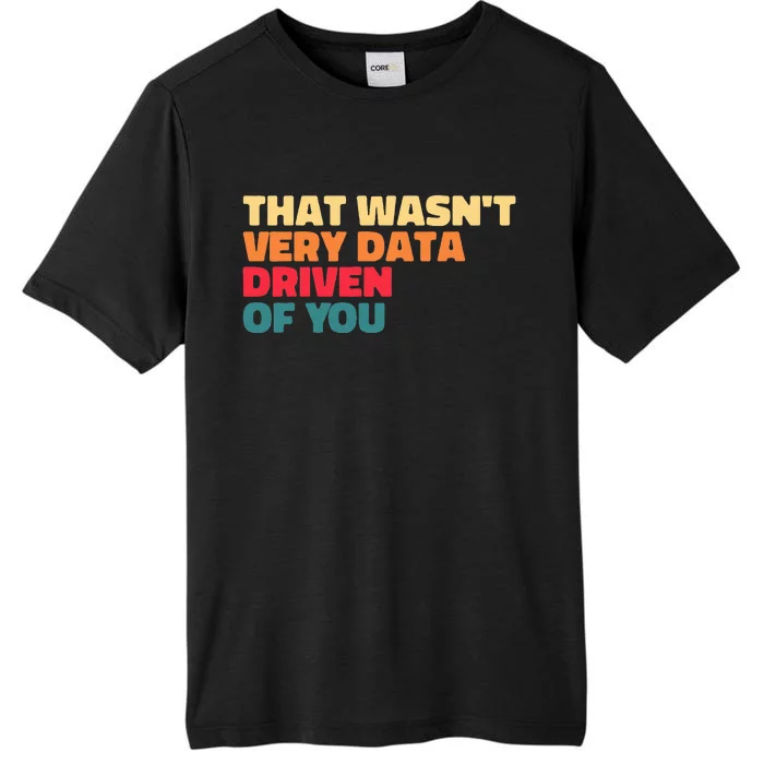 That WasnT Very Data Driven Of You Funny Data Analyst Geek ChromaSoft Performance T-Shirt