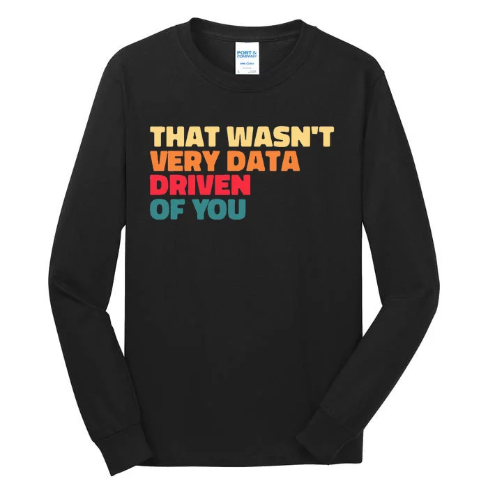 That WasnT Very Data Driven Of You Funny Data Analyst Geek Tall Long Sleeve T-Shirt