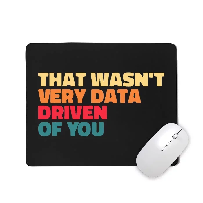 That WasnT Very Data Driven Of You Funny Data Analyst Geek Mousepad