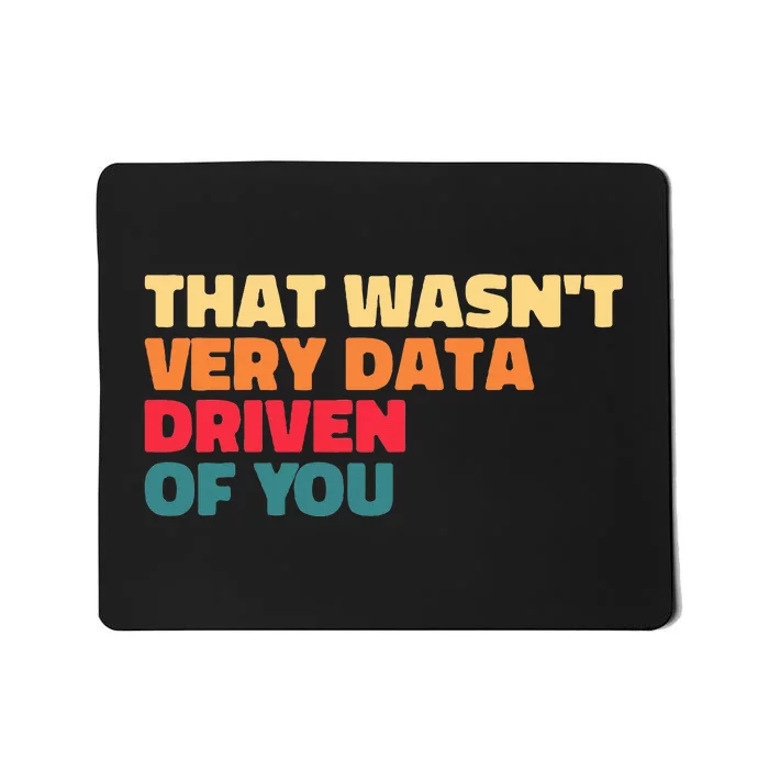 That WasnT Very Data Driven Of You Funny Data Analyst Geek Mousepad