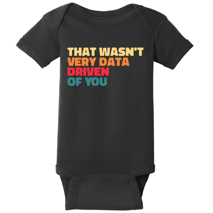 That WasnT Very Data Driven Of You Funny Data Analyst Geek Baby Bodysuit