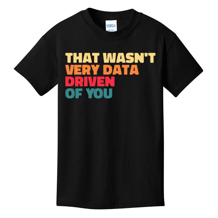 That WasnT Very Data Driven Of You Funny Data Analyst Geek Kids T-Shirt