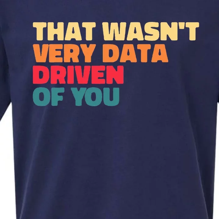 That WasnT Very Data Driven Of You Funny Data Analyst Geek Sueded Cloud Jersey T-Shirt