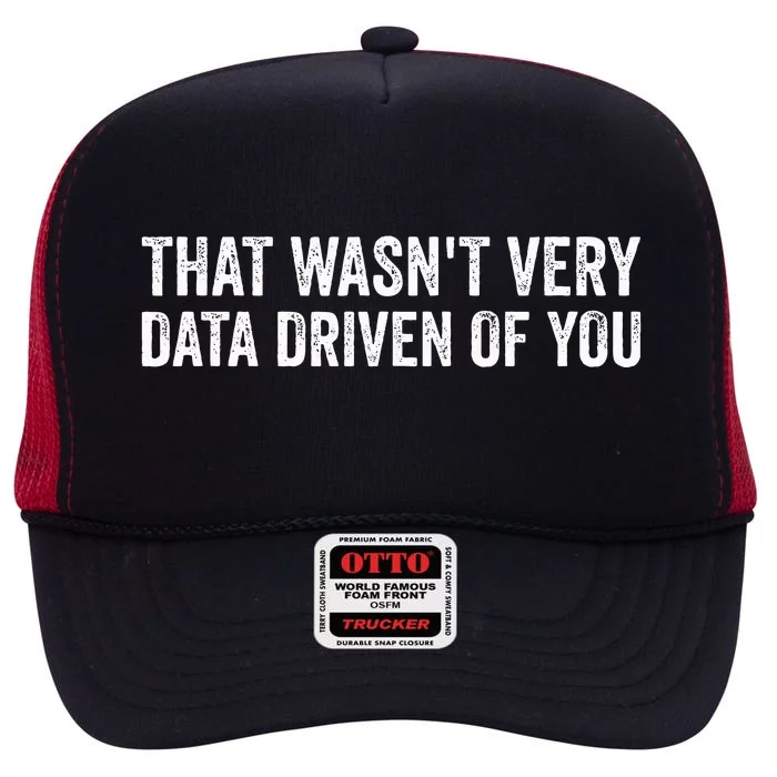 That WasnT Very Data Driven Of You Funny Data Analyst Geek High Crown Mesh Trucker Hat