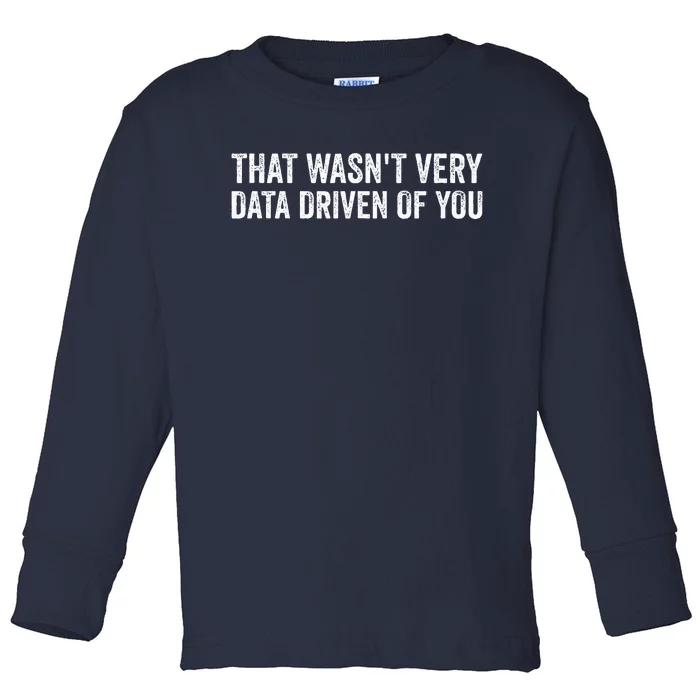 That WasnT Very Data Driven Of You Funny Data Analyst Geek Toddler Long Sleeve Shirt