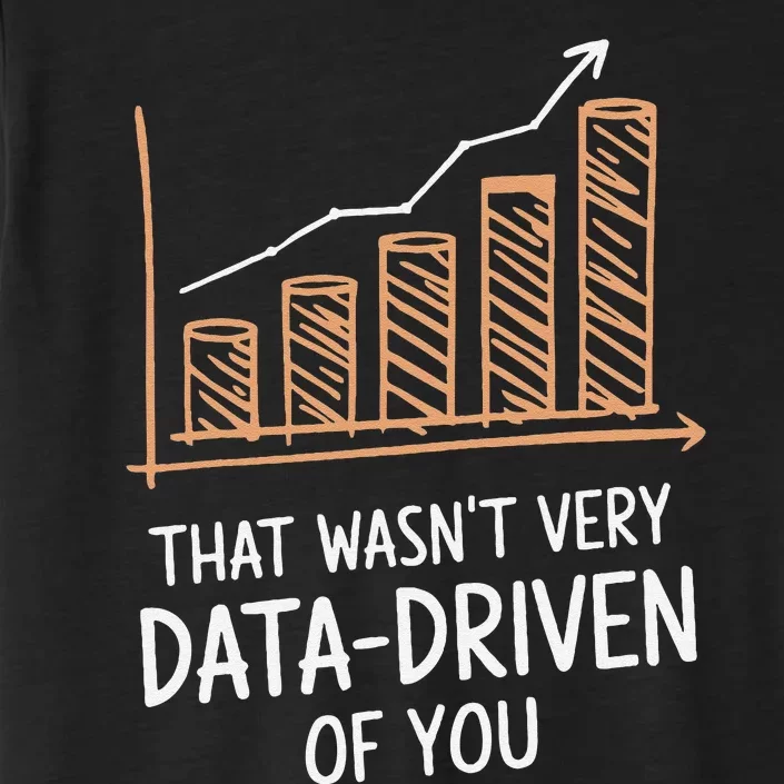 That WasnT Very Data Driven Of You Funny Data Driven ChromaSoft Performance T-Shirt