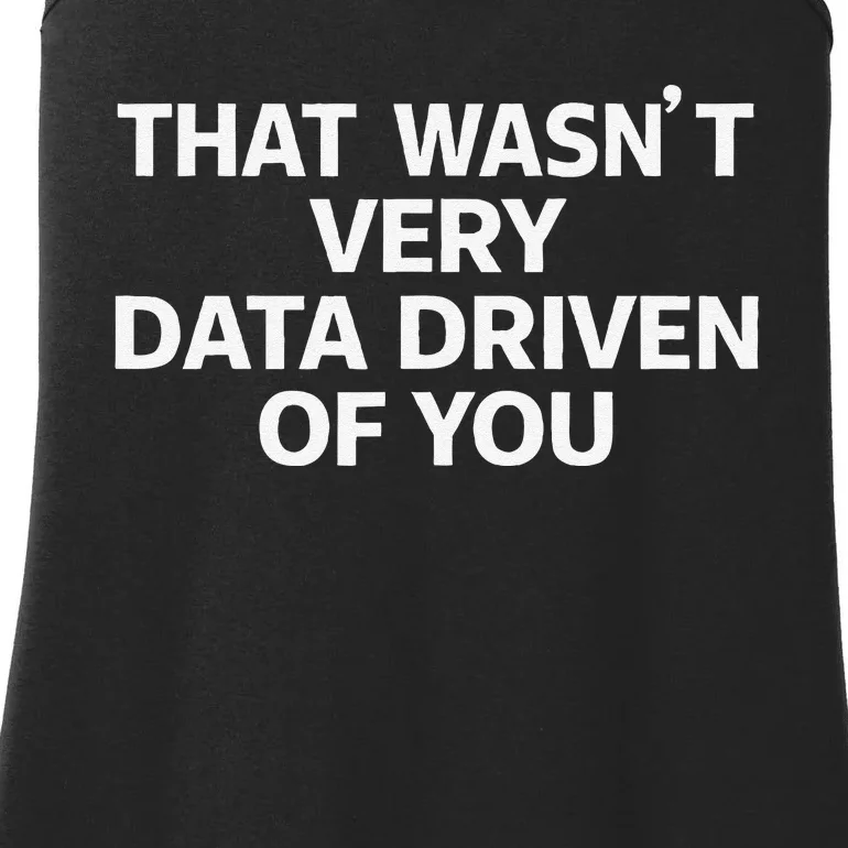 That WasnT Very Data Driven Of You Funny Data Analyst Geek Ladies Essential Tank