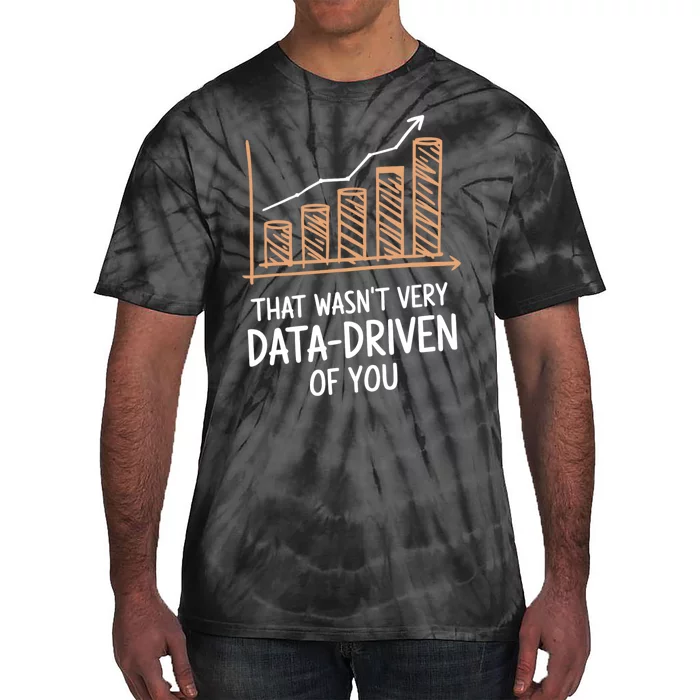 That WasnT Very Data Driven Of You Funny Data Driven Tie-Dye T-Shirt