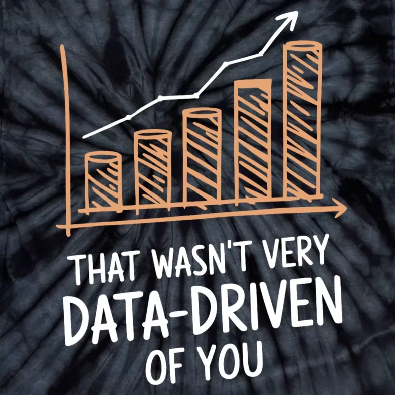 That WasnT Very Data Driven Of You Funny Data Driven Tie-Dye T-Shirt