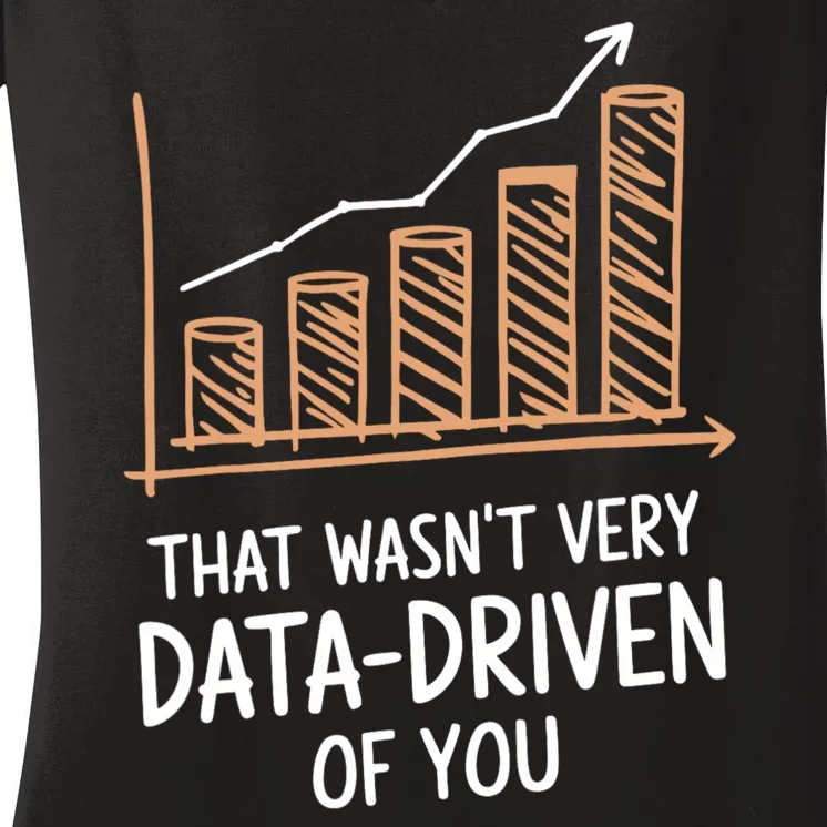 That WasnT Very Data Driven Of You Funny Data Driven Women's V-Neck T-Shirt