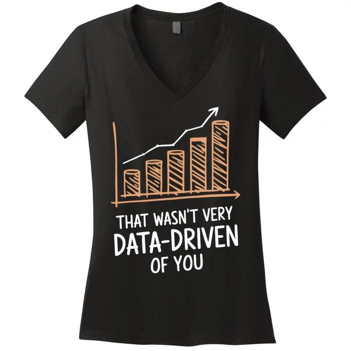 That WasnT Very Data Driven Of You Funny Data Driven Women's V-Neck T-Shirt