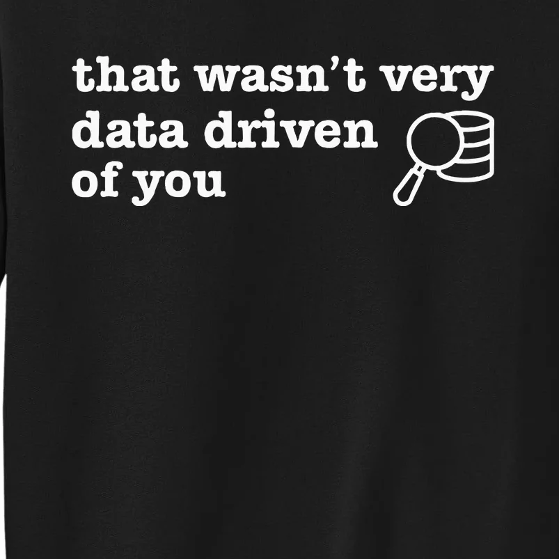 That WasnT Very Data Driven Of You Tall Sweatshirt