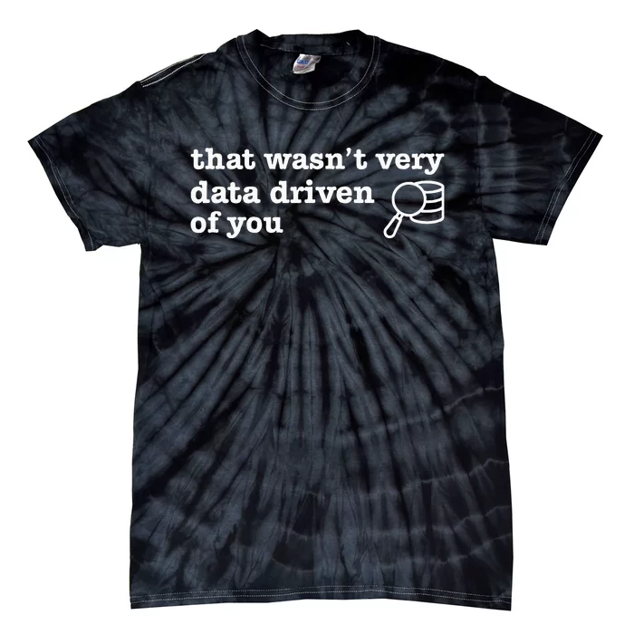 That WasnT Very Data Driven Of You Tie-Dye T-Shirt