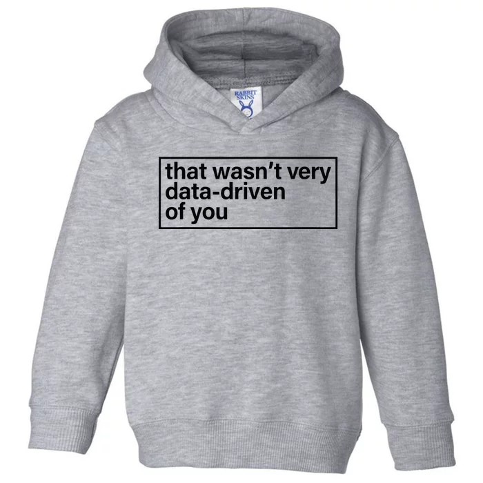 That Wasn’T Very Data Driven Of You Humor Quote Toddler Hoodie