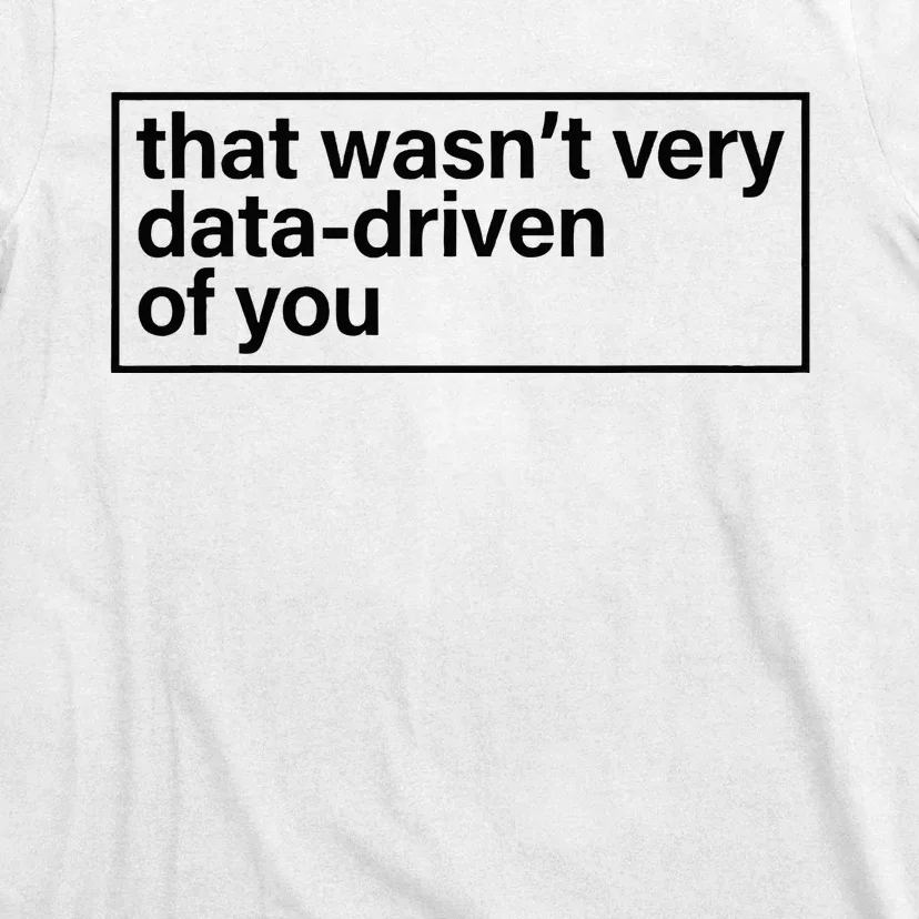 That Wasn’T Very Data Driven Of You Humor Quote T-Shirt