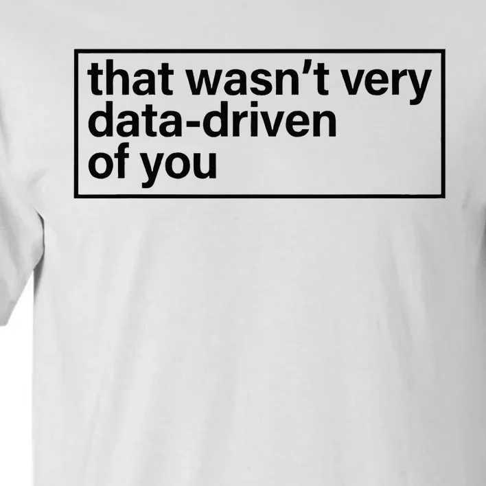 That Wasn’T Very Data Driven Of You Humor Quote Tall T-Shirt