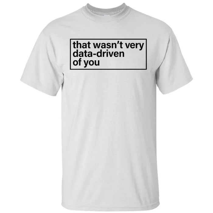 That Wasn’T Very Data Driven Of You Humor Quote Tall T-Shirt