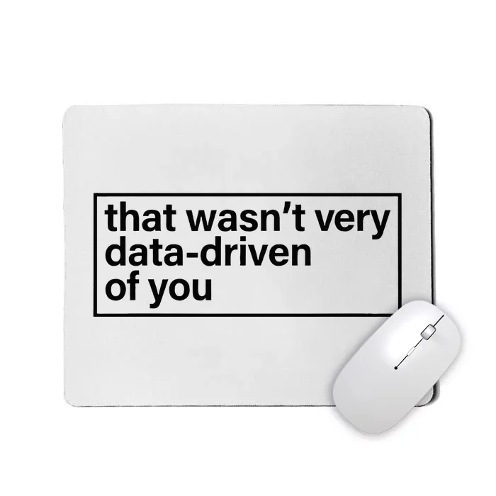 That Wasn’T Very Data Driven Of You Humor Quote Mousepad