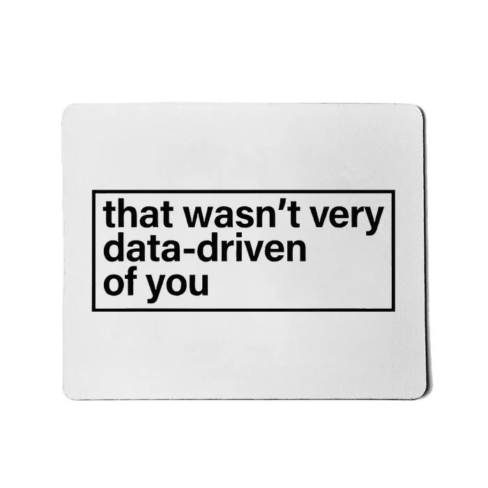 That Wasn’T Very Data Driven Of You Humor Quote Mousepad