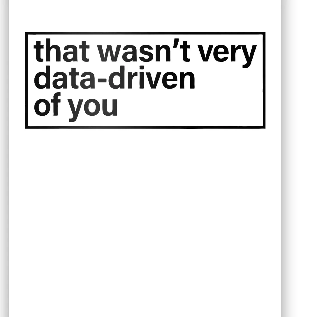 That Wasn’T Very Data Driven Of You Humor Quote Poster