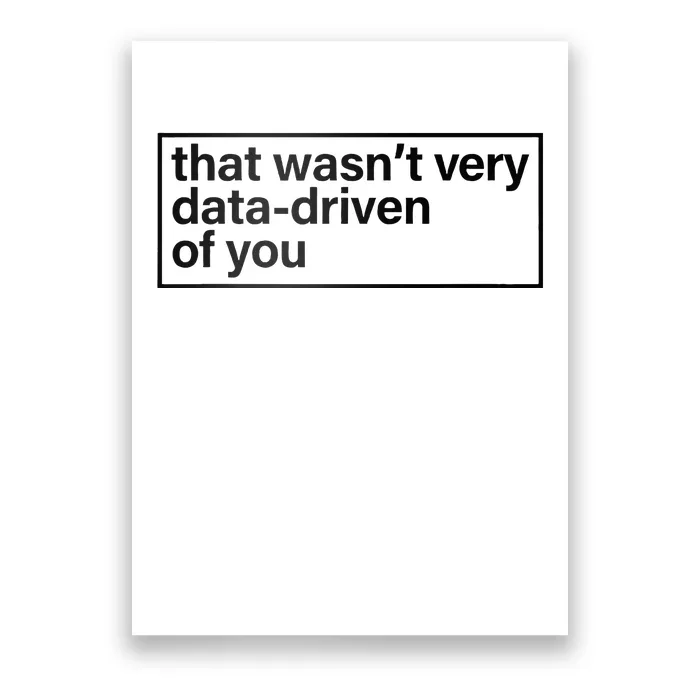 That Wasn’T Very Data Driven Of You Humor Quote Poster