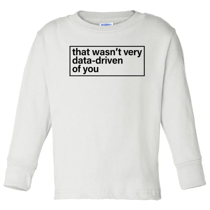 That Wasn’T Very Data Driven Of You Humor Quote Toddler Long Sleeve Shirt