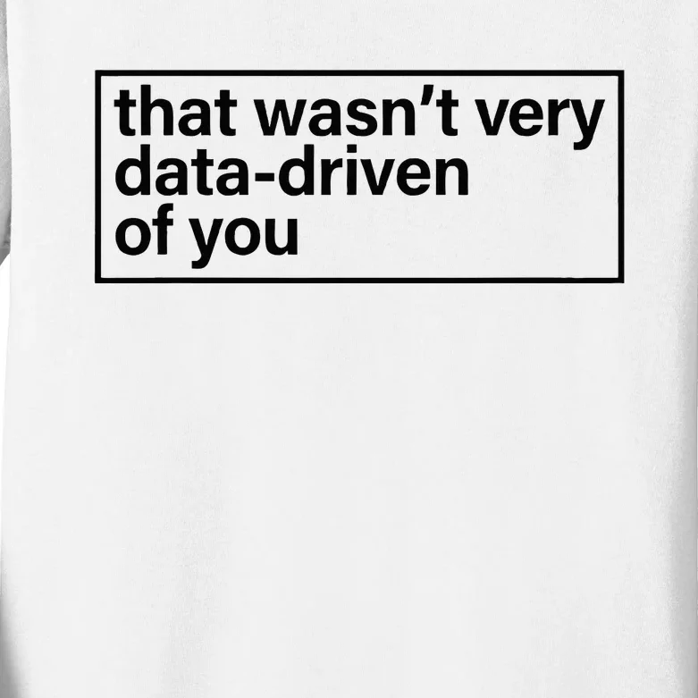 That Wasn’T Very Data Driven Of You Humor Quote Kids Long Sleeve Shirt