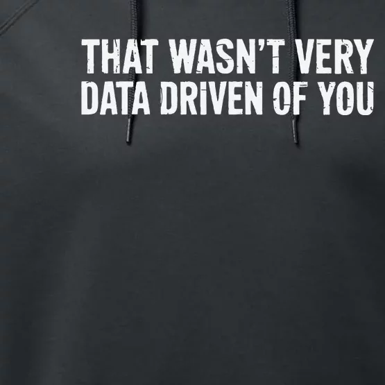 That WasnT Very Data Driven Of You Performance Fleece Hoodie