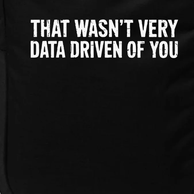 That WasnT Very Data Driven Of You Impact Tech Backpack