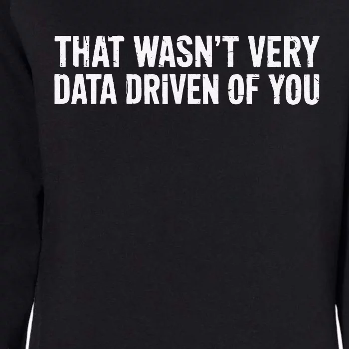 That WasnT Very Data Driven Of You Womens California Wash Sweatshirt