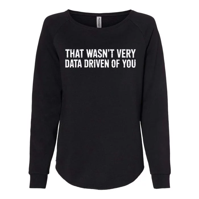 That WasnT Very Data Driven Of You Womens California Wash Sweatshirt