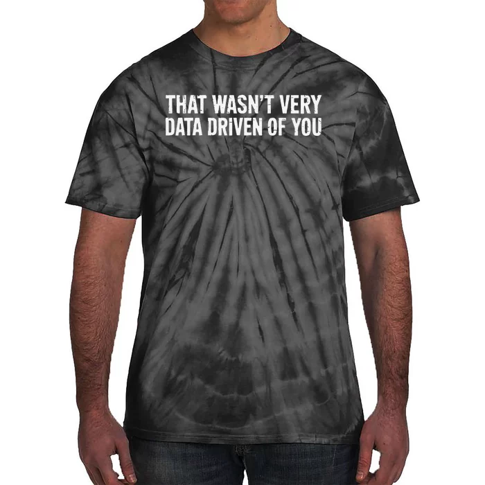 That WasnT Very Data Driven Of You Tie-Dye T-Shirt