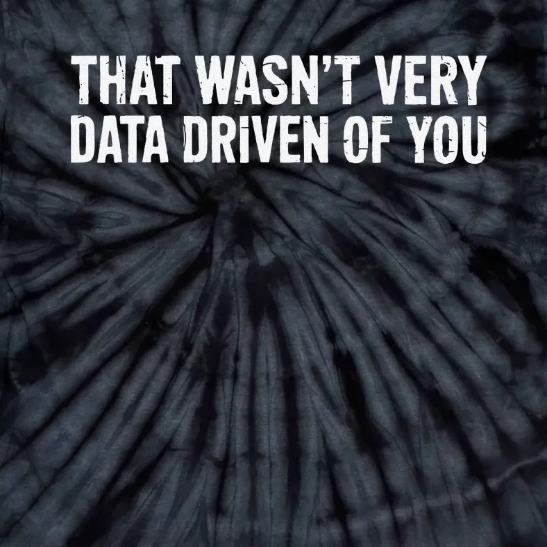 That WasnT Very Data Driven Of You Tie-Dye T-Shirt