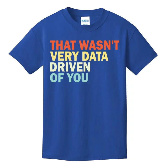 That WasnT Very Data Driven Of You Kids T-Shirt