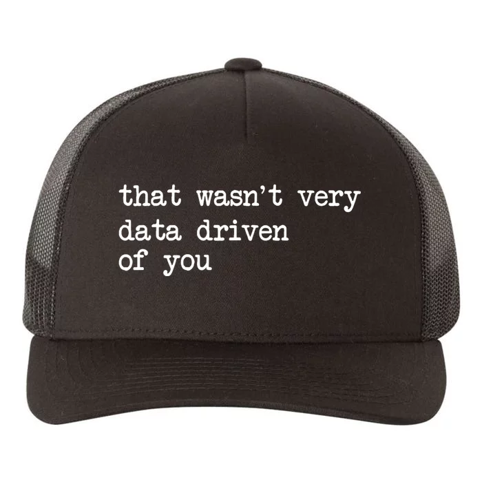 That WasnT Very Data Driven Of You Funny Data Analyst Geek Yupoong Adult 5-Panel Trucker Hat