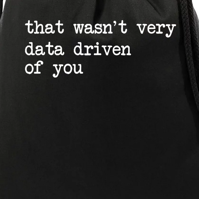 That WasnT Very Data Driven Of You Funny Data Analyst Geek Drawstring Bag