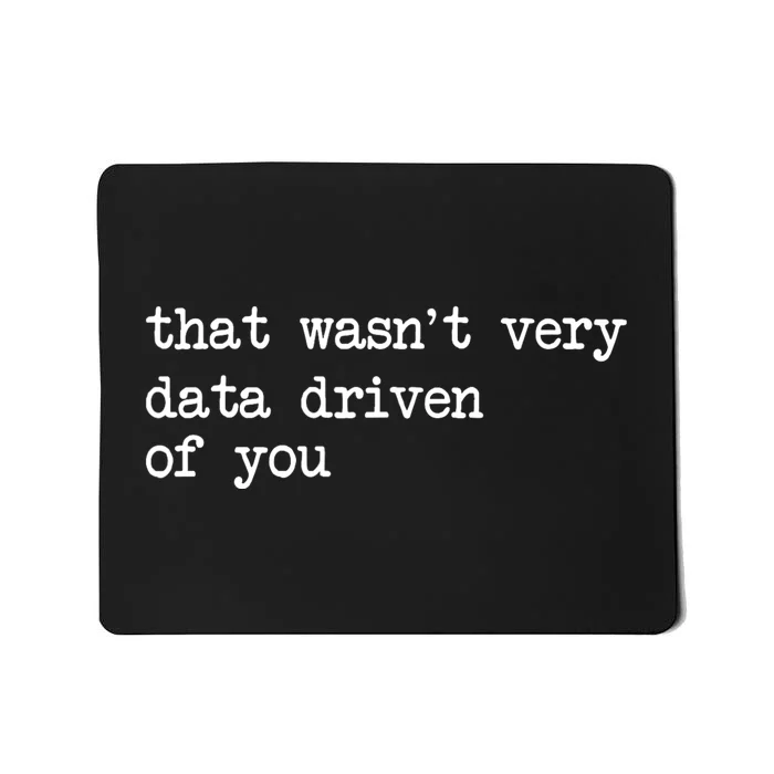 That WasnT Very Data Driven Of You Funny Data Analyst Geek Mousepad