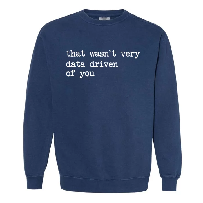 That WasnT Very Data Driven Of You Funny Data Analyst Geek Garment-Dyed Sweatshirt