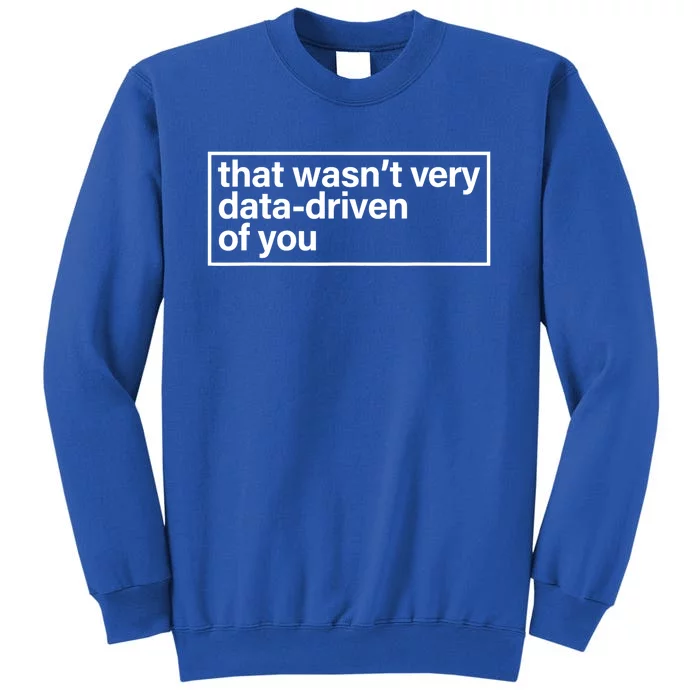 That Wasn’T Very Data Driven Of You Humor Quote Sweatshirt