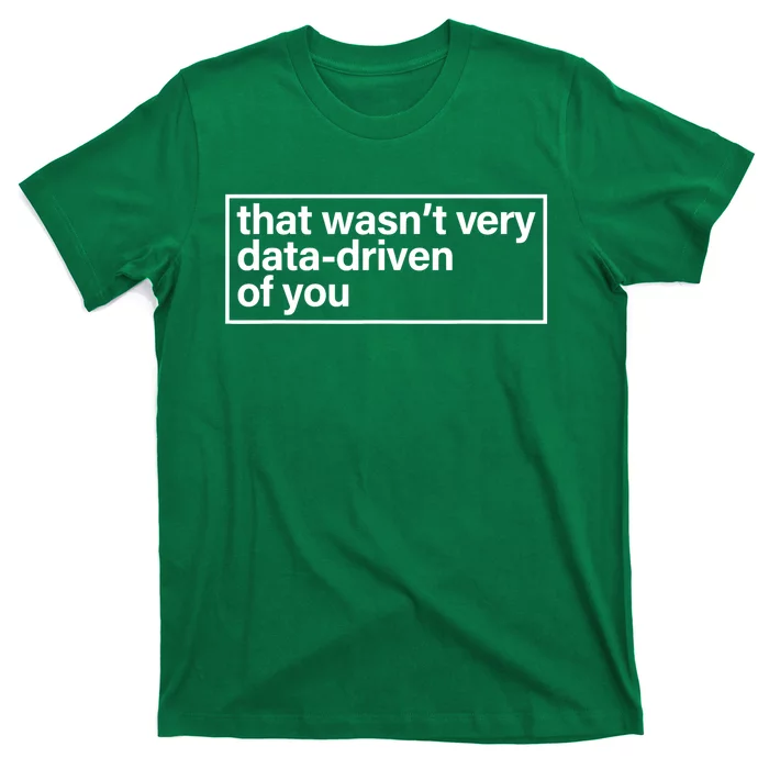 That Wasn’T Very Data Driven Of You Humor Quote T-Shirt