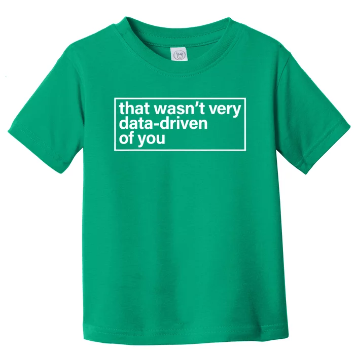 That Wasn’T Very Data Driven Of You Humor Quote Toddler T-Shirt