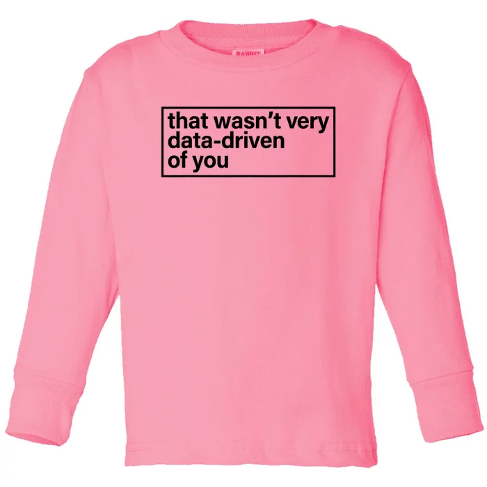 That Wasn’T Very Data Driven Of You Humor Quote Toddler Long Sleeve Shirt