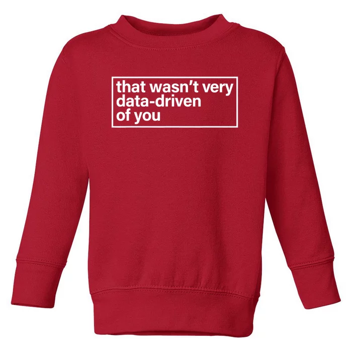 That Wasn’T Very Data Driven Of You Humor Quote Toddler Sweatshirt