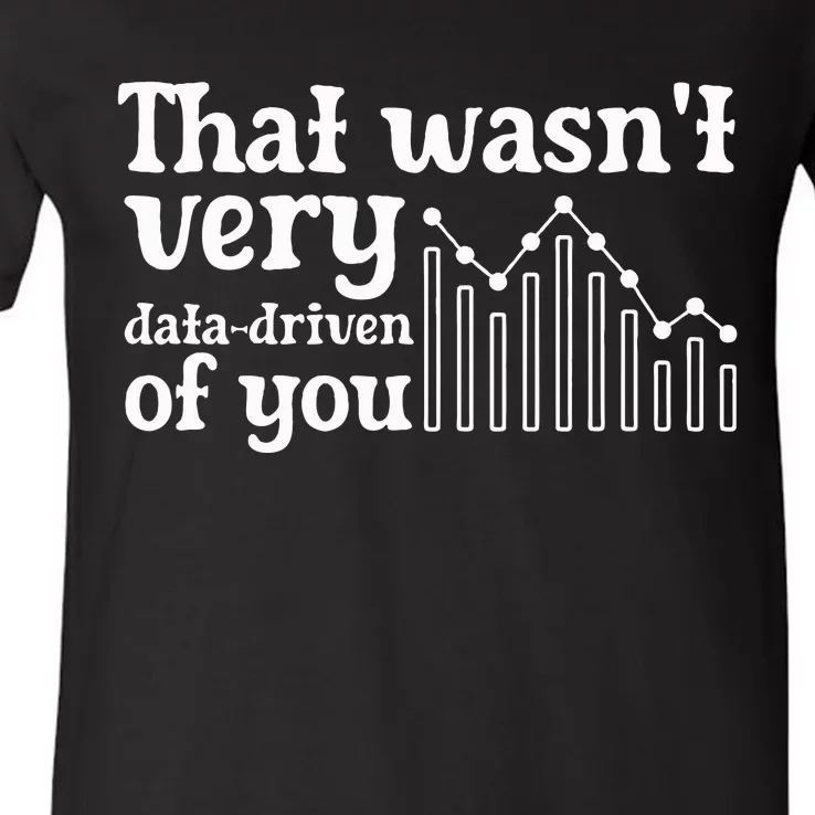 That WasnT Very Datadriven Of You Funny Scientist Analysts V-Neck T-Shirt