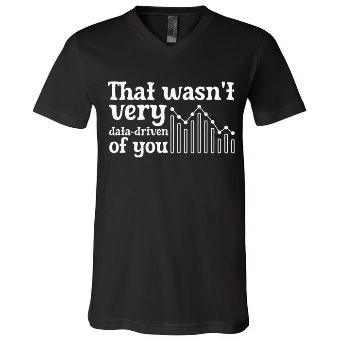 That WasnT Very Datadriven Of You Funny Scientist Analysts V-Neck T-Shirt