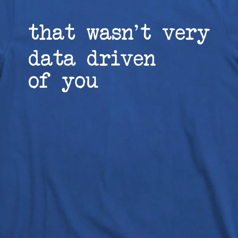 That WasnT Very Data Driven Of You T-Shirt