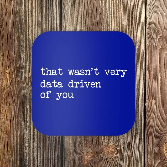 That WasnT Very Data Driven Of You Coaster